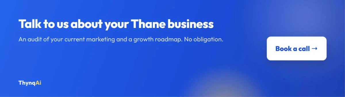 Talk to us about your Thane business. An audit of your current marketing and a growth roadmap. No obligation. Book a call.