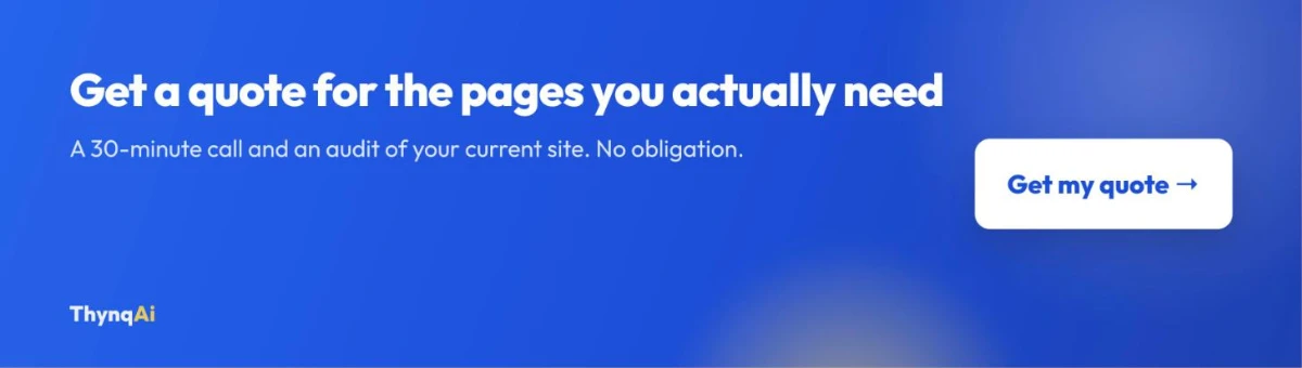 Get a quote for the pages you actually need. A 30-minute call and an audit of your current site. No obligation. Get my quote.